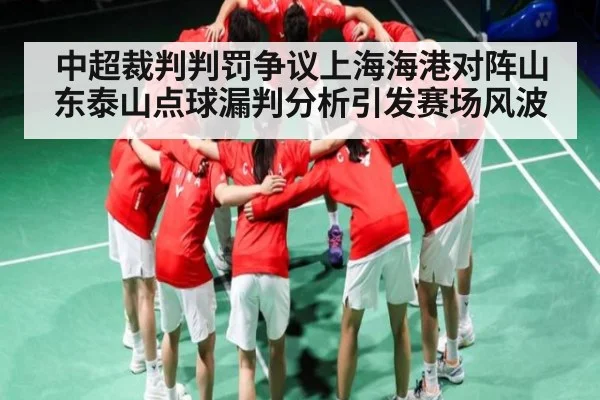 中超裁判判罚争议上海海港对阵山东泰山点球漏判分析引发赛场风波 | KAIYUNAPP